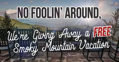 No Foolin Around We're Giving Away a Free Smoky Mountain Vacation