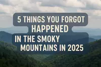 5 Things You Forgot Happened in the Smoky Mountains in 2025